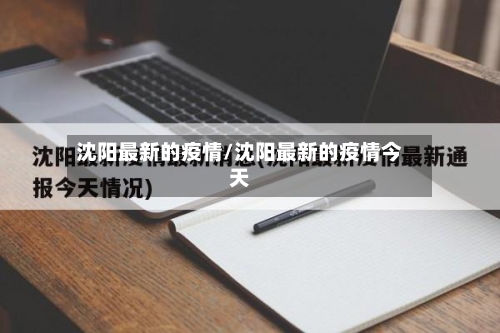 沈阳最新的疫情/沈阳最新的疫情今天