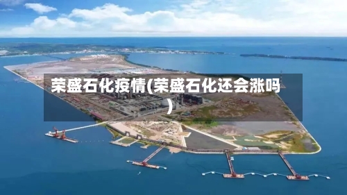 荣盛石化疫情(荣盛石化还会涨吗)