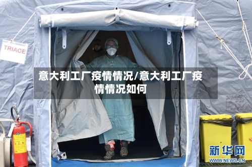 意大利工厂疫情情况/意大利工厂疫情情况如何
