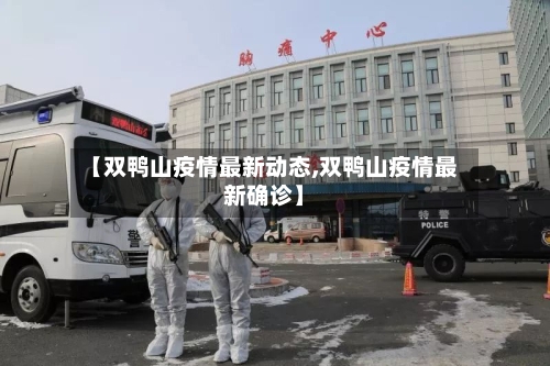 【双鸭山疫情最新动态,双鸭山疫情最新确诊】