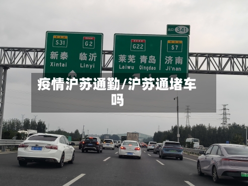 疫情沪苏通勤/沪苏通堵车吗-第2张图片