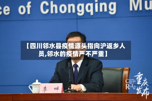 【四川邻水县疫情源头指向沪返乡人员,邻水的疫情严不严重】-第3张图片