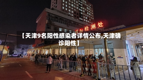【天津9名阳性感染者详情公布,天津确诊阳性】