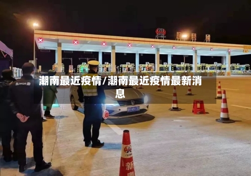 潮南最近疫情/潮南最近疫情最新消息-第3张图片