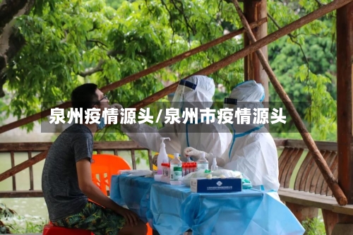 泉州疫情源头/泉州市疫情源头-第2张图片