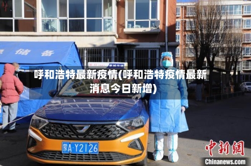 呼和浩特最新疫情(呼和浩特疫情最新消息今日新增)-第2张图片