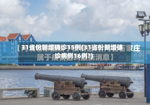 31省份新增确诊15例(31省份新增确诊病例16例?)