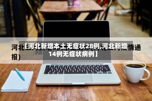 【河北新增本土无症状28例,河北新增14例无症状病例】-第2张图片