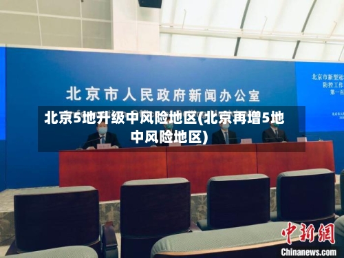 北京5地升级中风险地区(北京再增5地中风险地区)