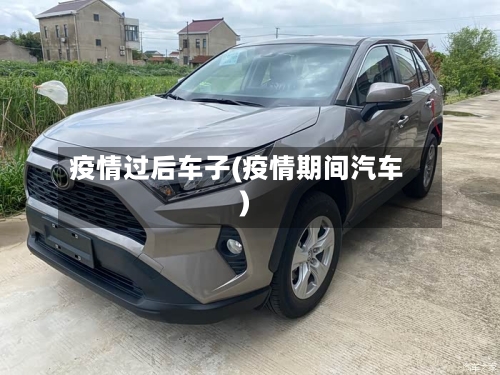疫情过后车子(疫情期间汽车)-第2张图片