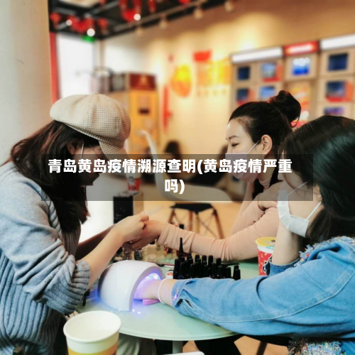 青岛黄岛疫情溯源查明(黄岛疫情严重吗)