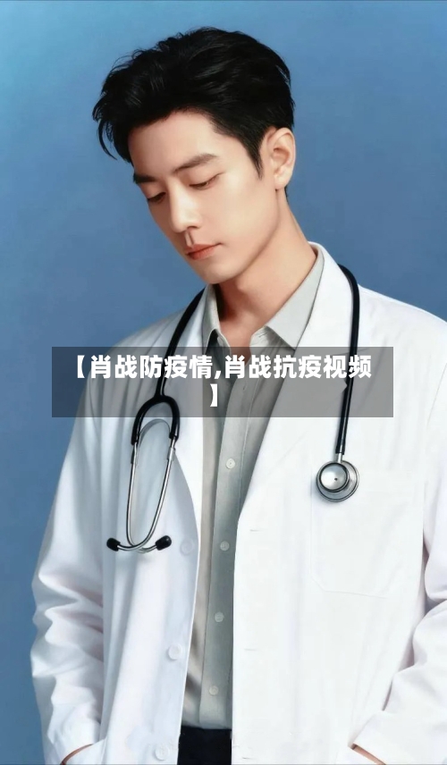 【肖战防疫情,肖战抗疫视频】