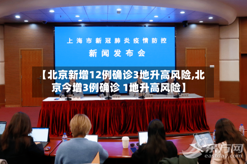【北京新增12例确诊3地升高风险,北京今增3例确诊 1地升高风险】-第2张图片