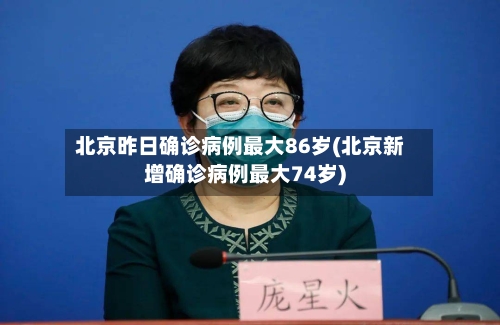 北京昨日确诊病例最大86岁(北京新增确诊病例最大74岁)-第2张图片