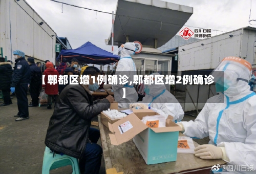 【郫都区增1例确诊,郫都区增2例确诊】-第2张图片