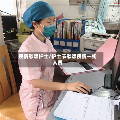 疫情歌颂护士/护士节歌颂疫情一线人员