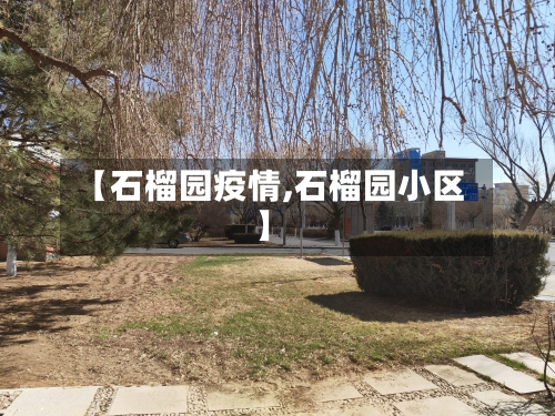 【石榴园疫情,石榴园小区】-第2张图片