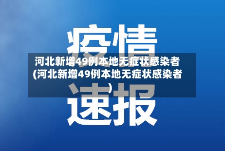 河北新增49例本地无症状感染者(河北新增49例本地无症状感染者)