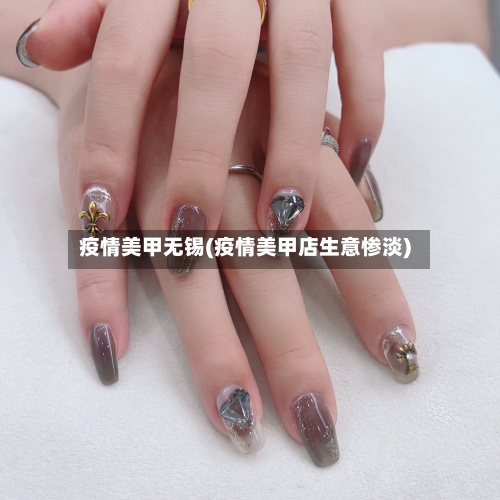 疫情美甲无锡(疫情美甲店生意惨淡)