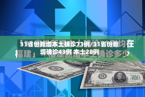 31省份新增本土确诊73例/31省份新增确诊43例 本土28例-第2张图片