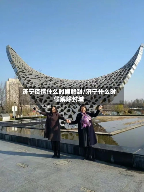 济宁疫情什么时候解封/济宁什么时候解除封城-第2张图片