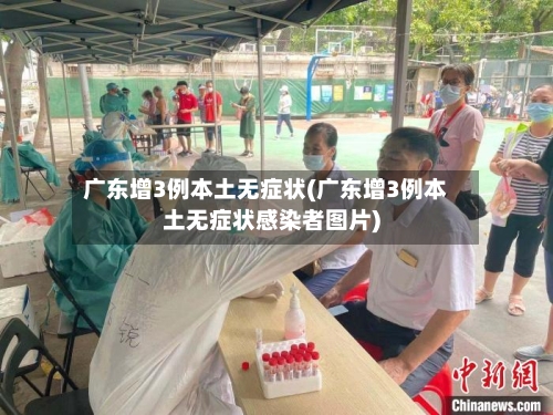 广东增3例本土无症状(广东增3例本土无症状感染者图片)-第3张图片