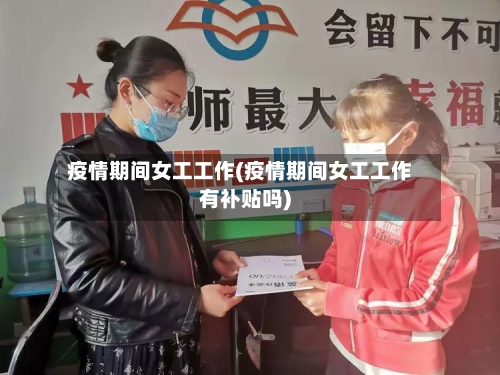疫情期间女工工作(疫情期间女工工作有补贴吗)