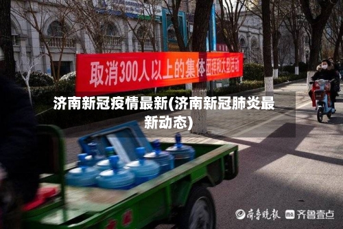 济南新冠疫情最新(济南新冠肺炎最新动态)-第3张图片