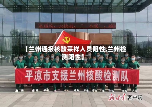 【兰州通报核酸采样人员阳性,兰州检测阳性】