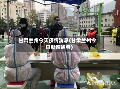 甘肃兰州今天疫情消息(甘肃兰州今日新增患者)-第2张图片