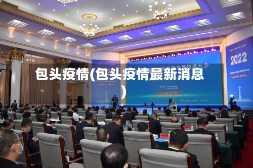 包头疫情(包头疫情最新消息)-第2张图片