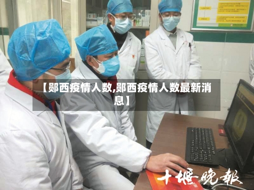 【郧西疫情人数,郧西疫情人数最新消息】