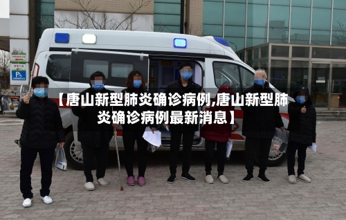 【唐山新型肺炎确诊病例,唐山新型肺炎确诊病例最新消息】