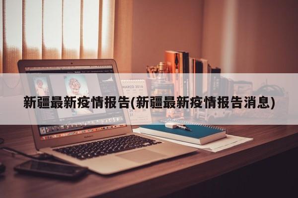 新疆最新疫情报告(新疆最新疫情报告消息)