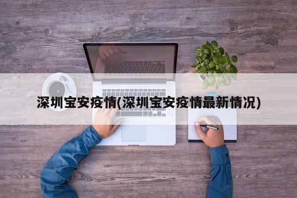深圳宝安疫情(深圳宝安疫情最新情况)