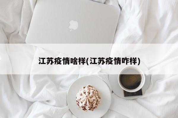 江苏疫情啥样(江苏疫情咋样)