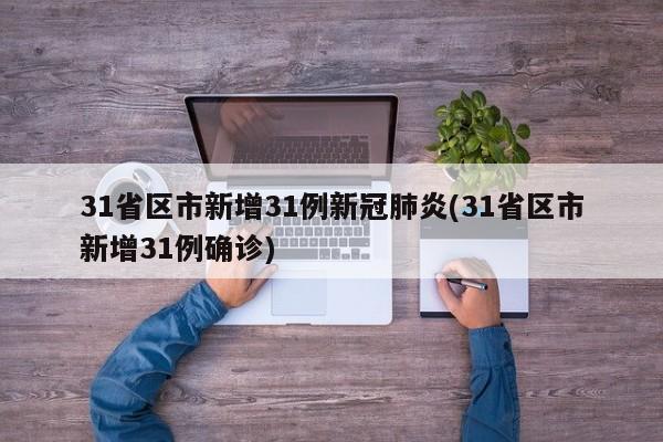 31省区市新增31例新冠肺炎(31省区市新增31例确诊)