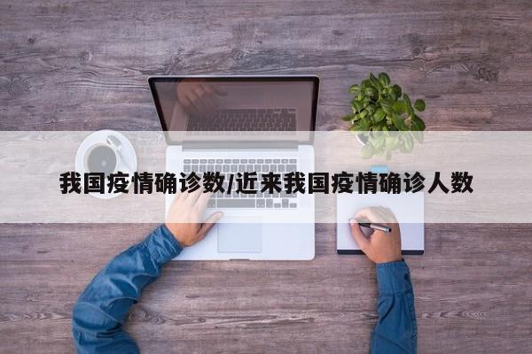 我国疫情确诊数/近来我国疫情确诊人数