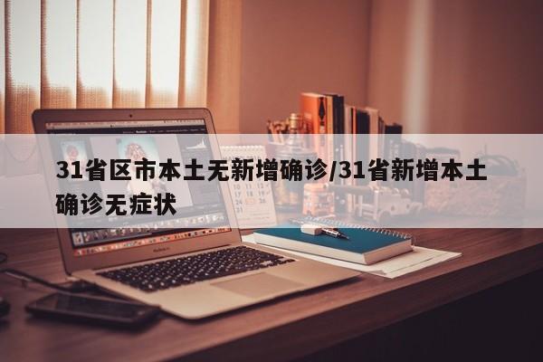 31省区市本土无新增确诊/31省新增本土确诊无症状