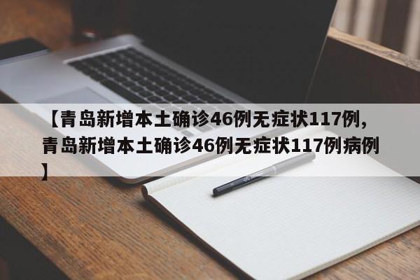 【青岛新增本土确诊46例无症状117例,青岛新增本土确诊46例无症状117例病例】