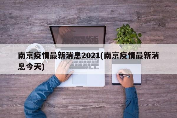 南京疫情最新消息2021(南京疫情最新消息今天)