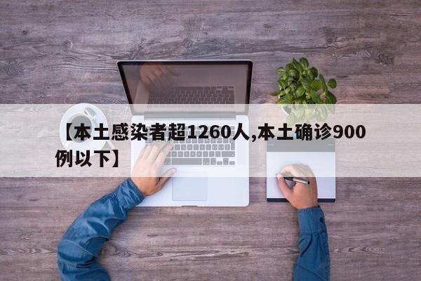【本土感染者超1260人,本土确诊900例以下】