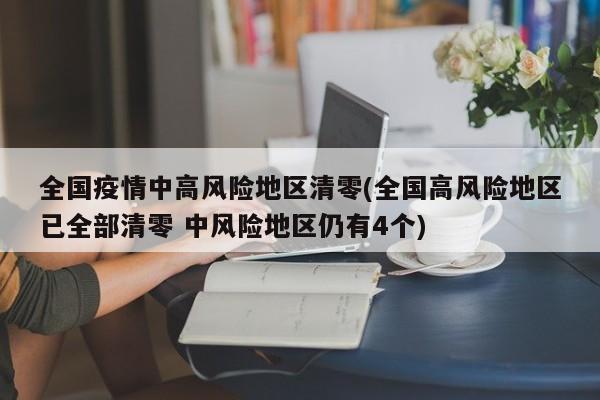 全国疫情中高风险地区清零(全国高风险地区已全部清零 中风险地区仍有4个)