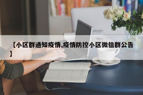 【小区群通知疫情,疫情防控小区微信群公告】