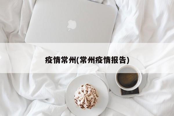 疫情常州(常州疫情报告)