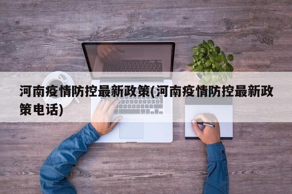 河南疫情防控最新政策(河南疫情防控最新政策电话)