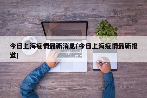 今日上海疫情最新消息(今日上海疫情最新报道)