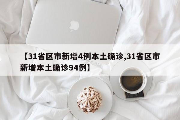 【31省区市新增4例本土确诊,31省区市新增本土确诊94例】