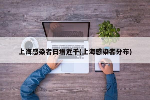 上海感染者日增近千(上海感染者分布)