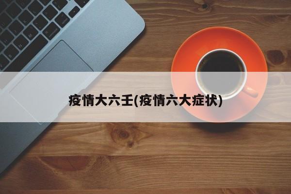 疫情大六壬(疫情六大症状)